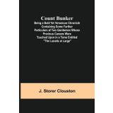 Count Bunker; Being a Bald Yet Veracious Chronicle Containing Some Further Particulars of Two Gentlemen Whose Previous Careers Were Touched Upon in a Tome Entitled "The Lunatic at Large"