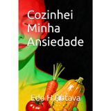 Cozinhei Minha Ansiedade: como a comida pode transformar corpo, mente e emoções
