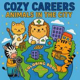Cozy Careers: Animals in the City – A Cute Coloring Book for All Ages: Wholesome Animal Professions to Color — Relaxing and Fun for Kids, Teens, and Adults
