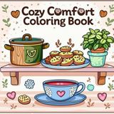 Cozy Comfort Foods Coloring Book: Relaxing & Easy Pages of Delicious Treats and Homemade Meals: A Fun and Stress-Relieving Coloring Experience ... Snacks, and Heartwarming Dishes for All Ages