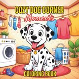 Cozy Dog Corner Moments Coloring Book: Cute Dogs in Warm Spaces with Peaceful Home Scenes and Playful Moments | Relaxing and Fun Coloring Pages for ... (Comfort Corner Retreat Coloring Series)