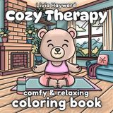 Cozy Therapy Comfy & Relaxing Coloring Book: Featuring Adorable Therapy and Self-Love Moments With Cute Animal Friends for Adults & Teens With Bold & Easy Design For Stress Relief