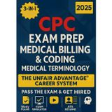 CPC Exam Prep + Medical Billing & Coding + Medical Terminology [3-IN-1]: The Unfair Advantage Career System: Pass the Exam & Get Hired | Exam Simulator, ATS Resume & Interview Kit + Custom AI Coach