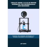 CREALITY ENDER 3 V3 SE 3D PRINTER GUIDEBOOK FOR PROFESSIONALS AND BEGINNERS: Essential Tips, Upgrades, and Projects to Maximize Your Ender-3 V3 SE ... and Technology Guide Books, Band 11)