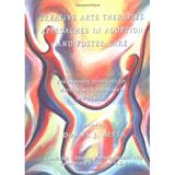 Creative Arts Therapies Approaches in Adoption and Foster Care: Contemporary Strategies for Working With Individuals and Families