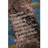Creative Creations: The Ultimate Drawing Companion for Aspiring and Expert Artists: Master the Art of Drawing with Inspiring Prompts, Practical Exercises, and Pro Tips