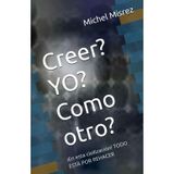 Creer? YO? Como otro?: iEn esta civilización! TODO ESTÁ POR REHACER (CROIRE? MOI? Comme un Autre!)
