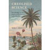 Creolised Science: Knowledge in the Eighteenth-Century Indo-Pacific