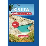 CRETA GUÍA DE VIAJE 2025: Descubre la magia de la isla más grande de Grecia.