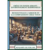 Créez Un Foyer Aimant - Environnement Harmonieux: Renouvelez L'Amour Et La Compassion Chez Vous