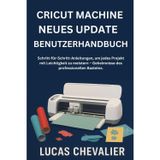 Cricut Machine Neues Update Benutzerhandbuch: Schritt-für-Schritt-Anleitungen, um jedes Projekt mit Leichtigkeit zu meistern – Geheimnisse des professionellen Bastelns.