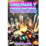 Cristales y magia natural: Cómo aprovechar la energía de las piedras para transformar tu vida: Rituales, meditación, uso de minerales para la ... de mitos, magia, leyendas y misterios)