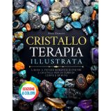 Cristalloterapia Illustrata: Libera il potere benefico di pietre e cristalli per la cura di corpo e spirito