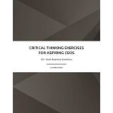 Critical Thinking Exercises for Aspiring CEOs - 50+ Mock Business Scenarios: A Workbook of Leadership Challenges, Crisis Scenarios, and Strategic Decision-Making Exercises |8.5" x 11" Business Book