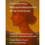 Cromotermia y Neuropsicobioquímica de las Emociones: Cuando las Emociones Curan, cuando las Emociones Enferrman