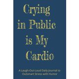 Crying in Public is My Cardio: A 6x9 Daily Humor Journal for Teens and Adults – 100 Days of Emotional Cardio, Laugh Therapy, Constructive Funny Jokes, and Well-Being Boosts