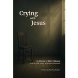 Crying With Jesus: 31 Honest Devotions for Grief, Guilt, Regret, Anxiety, and Depression