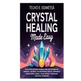 Crystal Healing Made Easy: Discover Stone Power for Equilibrium, Energy, as well as Internal Peace; Enhance Your Mind, Body, plus Spirit through Crystal-Wisdom