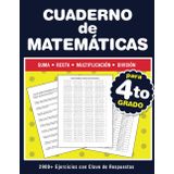 Cuaderno de Matemáticas para 4to Grado: Suma, Resta, Multiplicación, División - 2900+ Ejercicios con Clave de Respuestas