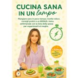Cucina Sana in un Lampo: Mangiare sano in poco tempo: ricette veloci, consigli pratici e un BONUS: menu settimanale con la lista della spesa per organizzarti al meglio.