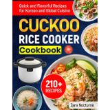 CUCKOO Rice Cooker Cookbook: 210+ Quick and Flavorful Recipes for Korean and Global Cuisine
