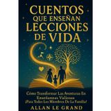 Cuentos Que Enseñan Lecciones de Vida: Cómo Transformar Las Aventuras en Enseñanzas Valiosas ¡Para Todos los Miembros de la Familia!
