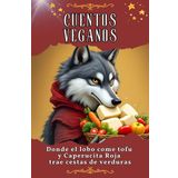 Cuentos veganos: Donde el lobo come tofu y Caperucita Roja trae cestas de verduras. Genial libro de humor - el regalo perfecto para Navidad y cumpleaños