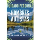 CUIDADO PERSONAL PARA HOMBRES AUTISTAS: Nutrir la mente, el cuerpo y el alma para lograr un equilibrio duradero