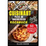 Cuisinart Pizza im Innenbereich Kochbuch: 50 Rezepte, um die Kunst der hausgemachten Pizza mit Ihrem Cuisinart-Pizzaofen zu meistern