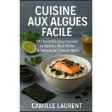 CUISINE AUX ALGUES FACILE : 100 Recettes Saines et Gourmandes au Kombu, Nori, Dulse pour Cuisiner l’Umami Marin: Découvrez des recettes originales, ... quotidienne avec les algues comestibles