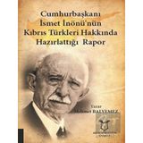 Cumhurbaşkanı İsmet İnönü'nün Kıbrıs Türkleri Hakkında Hazırlattığı Rapor Mehmet Balyemez