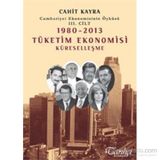 Cumhuriyet Ekonomisinin Öyküsü 3. Cilt 1980 -2013 Tüketim Ekonomisi Küreselleşme - Cahit Kayra