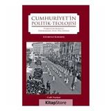 Cumhuriyetin Politik-Teolojisi - Türkiyede Kurucu İdeolojinin Din İhdasi