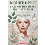 CURA DELLA PELLE: SOLUZIONI EFFICACI PER OGNI TIPO DI PELLE: Scopri come Affrontare Acne, Invecchiamento e Altri Problemi Cutanei con Trattamenti Mirati e Consigli Pratici
