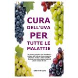 CURA DELL'UVA PER TUTTE LE MALATTIE: Un modo semplice per sfruttare il potere dell'uva per curare cancro, psoriasi, artrite e altre malattie, inclusa una dieta depurativa di 3 giorni a base di uva.