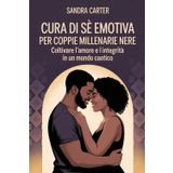 CURA DI SÉ EMOTIVA PER COPPIE MILLENARIE NERE: Coltivare l’amore e l’integrità in un mondo caotico