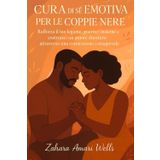 CURA DI SÉ EMOTIVA PER LE COPPIE NERE: Rafforza il tuo legame, guarisci insieme e costruisci un amore duraturo attraverso una connessione consapevole