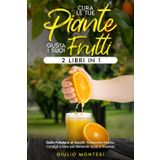Cura le Tue Piante e Gusta i Suoi Frutti: Dalla Potatura ai Succhi, Tantissime Ricette, Consigli e Idee per Bevande Sane e Gustose