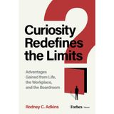 Curiosity Redefines the Limits: Advantages Gained from Life, the Workplace, and the Boardroom