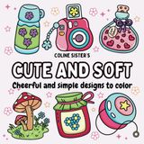 Cute and Soft: Cheerful and Simple Coloring Book, with designs of cute everyday objects like teapots, cups, flowers, and cozy moments, perfect for ... colorist, children, teens, and adults