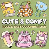 Cute & Comfy Coloring Book: Bold and Easy Designs for Relaxation And Stress Relief Featuring Lovely Things, and Cute Stuff For Adults, Teens and Kids.