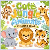 Cute Jungle Animals Coloring Book: Fun and Easy Coloring Pages for Toddlers and Kids Ages 3-7 Featuring Lions, Elephants, Monkeys, Tigers, Giraffes, Pandas and More