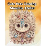 Cute Pets Coloring Mandala Atelier: Enjoy relaxing moments with adorable pets in this Mandala coloring book (Coloring Atelier, Band 2)