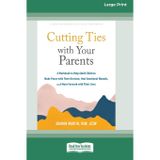 Cutting Ties with Your Parents: A Workbook to Help Adult Children Make Peace with Their Decision, Heal Emotional Wounds, and Move Forward with Their Lives (16pt Large Print Edition)
