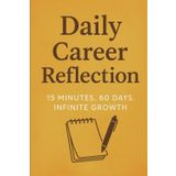 Daily Career Reflection: 15 Minutes. 60 Days. Infinite Growth: Unlock your potential one day at a time through intentional reflection, consistent learning, and meaningful career progress.
