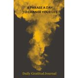 DAILY GRATITUD JOURNAL: A phrase a day to change your life: Reflect, grow, and thrive: one phrase at a time