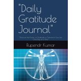 "Daily Gratitude Journal": "Discover the Power of Gratitude to Transform Your Life, One Day at a Time"