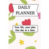 Daily Planner: Your life, your plan. One day at a time.