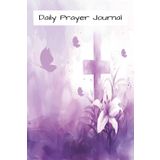 Daily Prayer Journal:: Growing Closer to God One Day at a Time, (6 x 9 inches), 100 pages