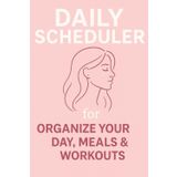 Daily Scheduler for Women: Organize Your Day, Meals & Workouts: A Beautifully Designed Daily Planner to Track Routines, Plan Meals, and Stay Fit—All in One Place